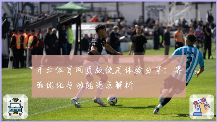 开云体育网页版使用体验分享：界面优化与功能亮点解析