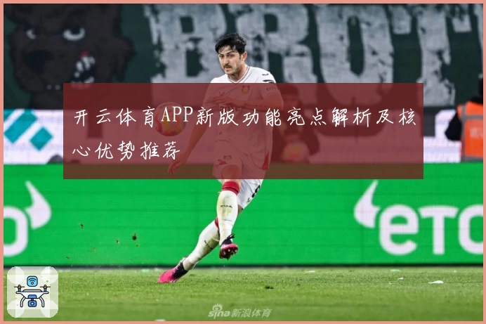 开云体育APP新版功能亮点解析及核心优势推荐