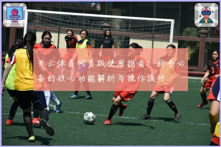 开云体育网页版使用指南：新手必备的核心功能解析与操作技巧
